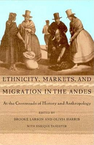 Ethnicity, Markets, and Migration in the Andes