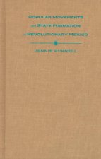 Popular Movements and State Formation in Revolutionary Mexico