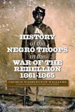 History of the Negro Troops in the War of the Rebellion, 1861-1865