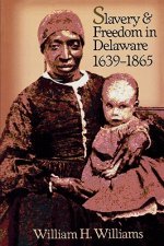 Slavery and Freedom in Delaware, 1639-1865