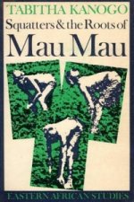 Squatters and the Roots of Mau Mau, 1905-63