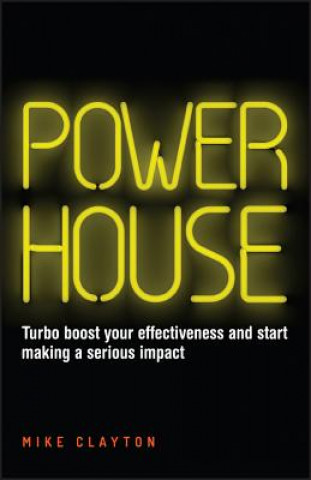 Powerhouse - Turbo Boost your Effectiveness and Start Making a Serious Impact