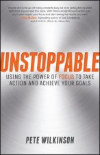 Unstoppable - Using the Power of Focus to Take Action and Achieve your Goals