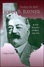 Feeding The Wolf - John B. Rayner and the Politics of Race, 1850 - 1918