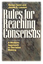 Rules for Reaching Consensus - A Modern Approach to Decision Making
