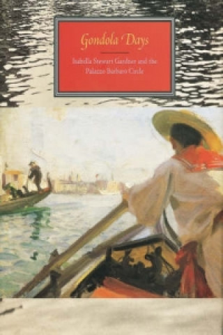 Gondola Days: Isabella Stewart Gardner and the Palazzo Barbaro Circle