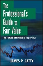 Professional's Guide to Fair Value - The Future of Financial Reporting