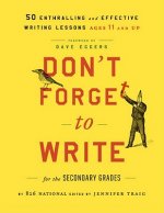 Don't Forget to Write for the Secondary Grades - 50 Enthralling and Effective Writing Lessons (Ages 11 and Up)