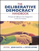 Deliberative Democracy Handbook - Strategies for Effective Civic Engagement in the Twenty-First  Century