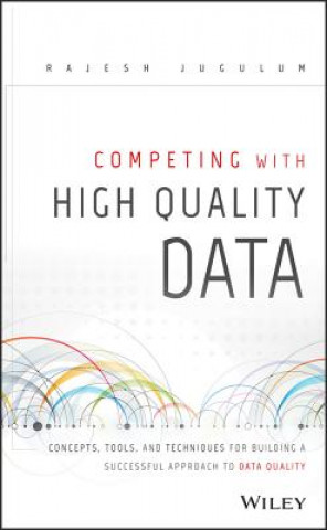 Competing with High Quality Data- Concepts, Tools, and Techniques for Building a Successful Approach to Data Quality