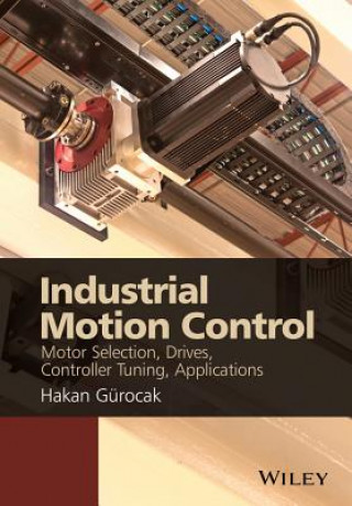 Industrial Motion Control - Motor Selection, Drives, Controller Tuning, Applications