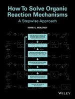 How To Solve Organic Reaction Mechanisms - A Stepwise Approach