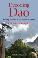 Decoding Dao - Reading the Dao De Jing (Tao Te Ching) and the Zhuangzi (Chuang Tzu)