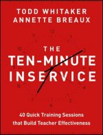 Ten-Minute Inservice - 40 Quick Training Sessions that Build Teacher Effectiveness