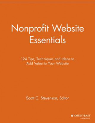 Nonprofit Website Essentials - 124 Tips, Techniques and Ideas to Add Value to Your Website