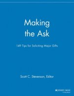 Making the Ask - 149 Tips for Soliciting Major Gifts