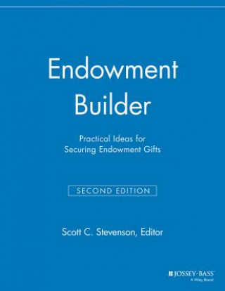 Endowment Builder - Practical Ideas for Securing Endowment Gifts, 2nd Edition
