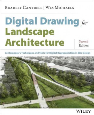 Digital Drawing for Landscape Architecture - Contemporary Techniques and Tools for Digital Representation in Site Design 2e (Bradley Cantrell,Wes