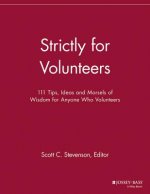 Strictly for Volunteers - 111 Tips, Ideas and Morsels of Wisdom for Anyone Who Volunteers