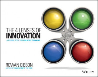 Four Lenses of Innovation - Seize New Growth Opportunities, Create New Markets, and Transform Your Industry