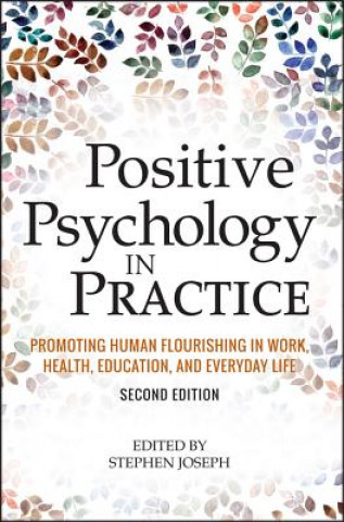 Positive Psychology in Practice - Promoting Human Flourishing in Work, Health, Education, and Everyday Life 2e
