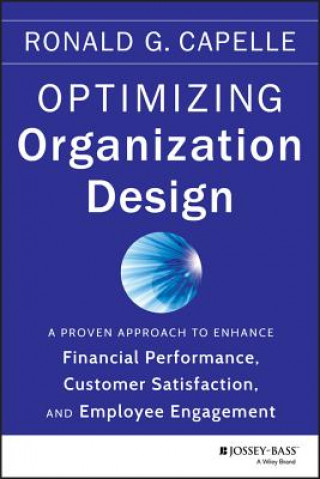 Optimizing Organization Design - A Proven Approach  to Enhance Financial Performance, Customer Satisfaction, and Employee Engagement