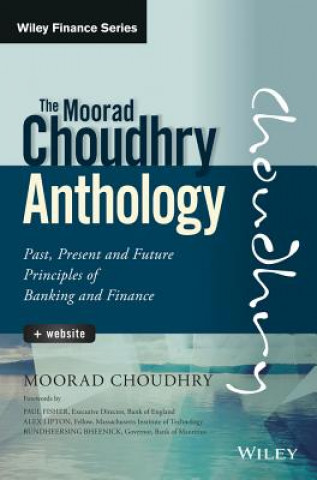 Moorad Choudhry Anthology - Past, Present and Future Principles of Banking and Finance + Website