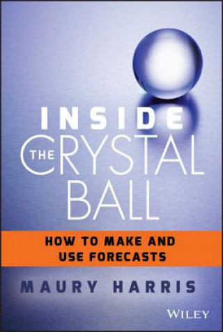 Inside the Crystal Ball - How to Make and Use Forecasts