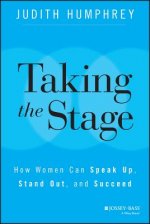 Taking the Stage - How Women Can Speak Up, Stand Out, and Succeed