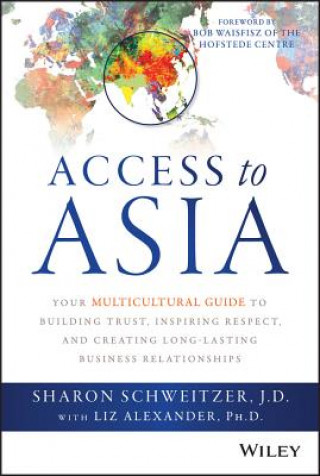 Access to Asia - Your Multicultural Guide to Building Trust, Inspiring Respect, and Creating Long-Lasting Business Relationships