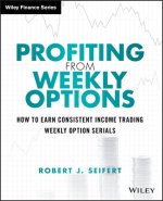 Profiting from Weekly Options - How to Earn Consistent Income Trading Weekly Option Serials