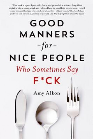 Good Manners for Nice People Who Sometimes Say F*Ck (Amy Alkon)(Puha kötésű)