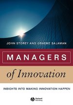 Managers of Innovation - Insights Into Making Innovation Happen