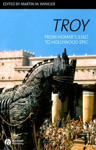 Troy: From Homer's Iliad to Hollywood Epic