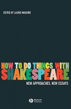 How To Do Things With Shakespeare - New Approaches, New Essays