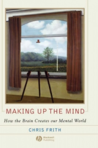 Making up the Mind - How the Brain Creates Our Mental World