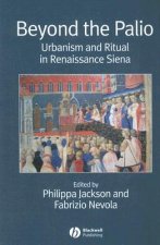 Beyond the Palio - Urbanism and Ritual in Renaissance Siena