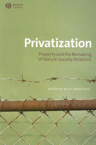 Privatisation - Property and the Remaking of Nature-Society Relations