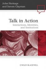 Talk in Action - Interactions, Identities, and Institutions