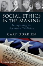 Social Ethics in the Making - Interpreting an American Tradition