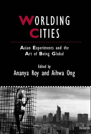 Worlding Cities - Asian Experiments and the Art of  Being Global
