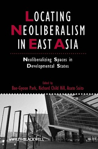 Locating Neoliberalism in East Asia - Neoliberalizing Spaces in Developmental States