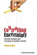 Controlling Uncertainty - Decision Making and Learning in Complex Worlds