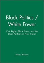 Black Politics/White Power - Civil Rights, Black Power and the Black Panthers in New Haven