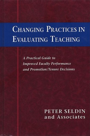 Changing Practices in Evaluating Teaching - A Practical Guide to Improved Faculty Performance and Promotion/Tenure Decisions