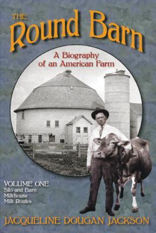 Round Barn, A Biography of an American Farm, Volume 1