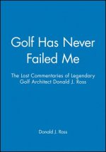 Golf Has Never Failed Me - The Lost Commentaries  Legendary Golf Architect Donald J. Ross