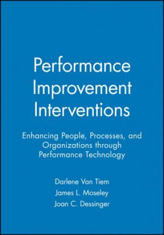 Performance Improvement Interventions - Enhancing People, Processes and Organizations through Performance Technology
