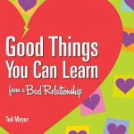Good Things You Can Learn from a Bad Relationship