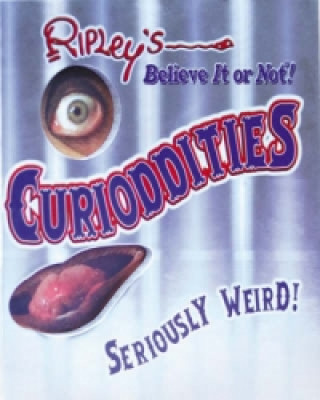 Ripley's Believe it or Not! Curioddities - Seriously Weird!